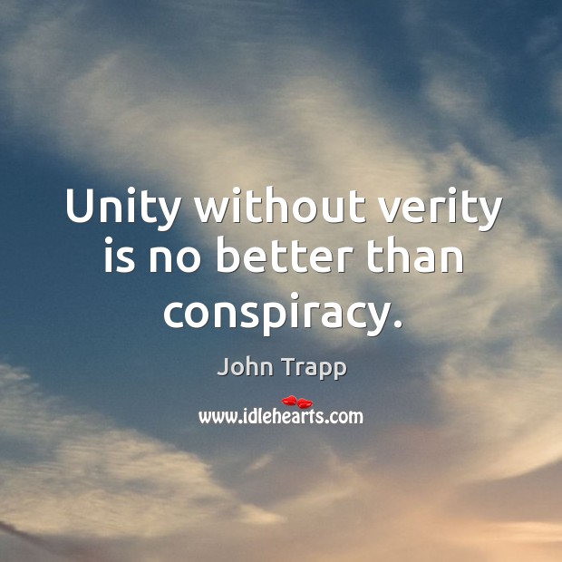 Unity without verity is no better than conspiracy. John Trapp Picture Quote