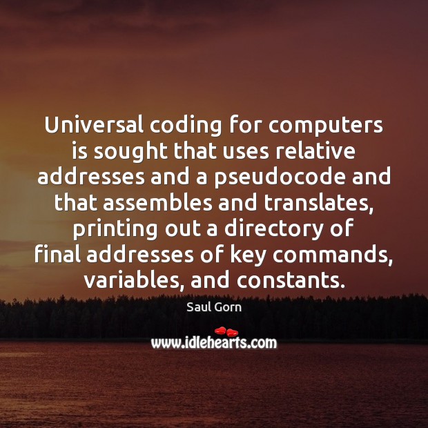 Universal coding for computers is sought that uses relative addresses and a Saul Gorn Picture Quote