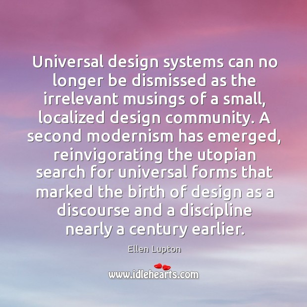 Universal design systems can no longer be dismissed as the irrelevant musings Ellen Lupton Picture Quote