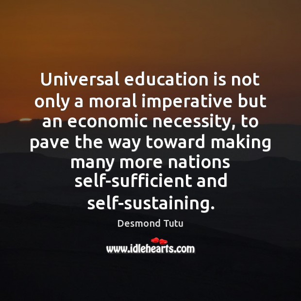 Universal education is not only a moral imperative but an economic necessity, Desmond Tutu Picture Quote