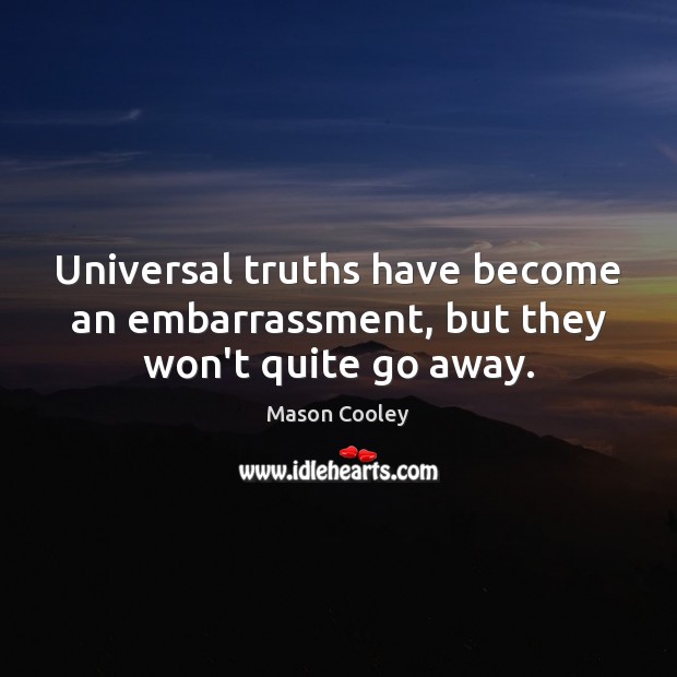 Universal truths have become an embarrassment, but they won’t quite go away. Mason Cooley Picture Quote