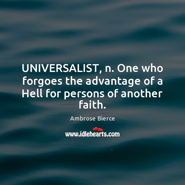 UNIVERSALIST, n. One who forgoes the advantage of a Hell for persons of another faith. Image