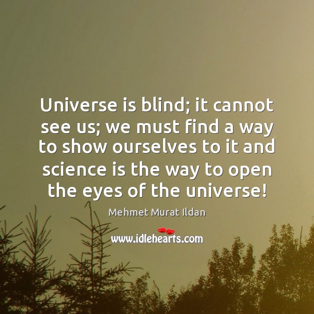 Universe is blind; it cannot see us; we must find a way Image