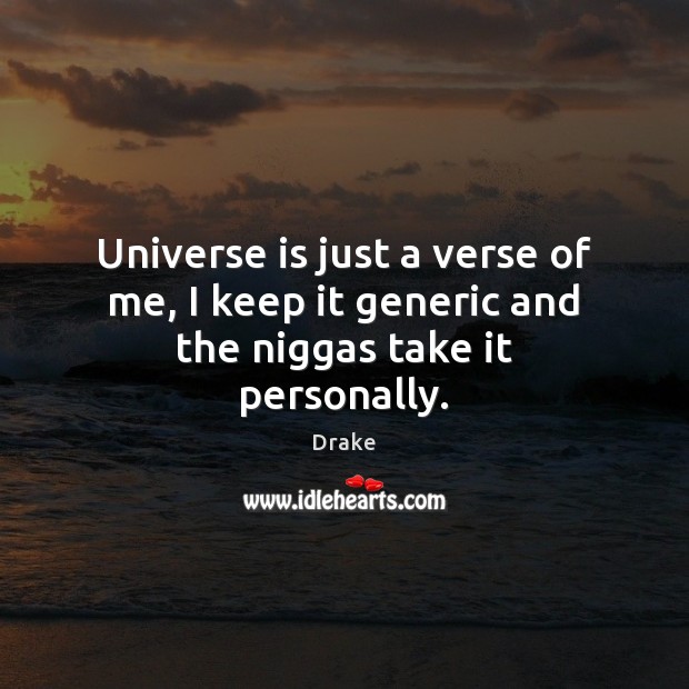 Universe is just a verse of me, I keep it generic and the niggas take it personally. Image