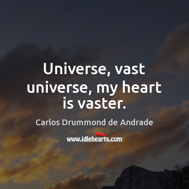 Universe, vast universe, my heart is vaster. Carlos Drummond de Andrade Picture Quote
