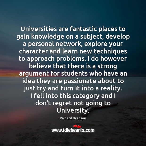 Universities are fantastic places to gain knowledge on a subject, develop a Richard Branson Picture Quote