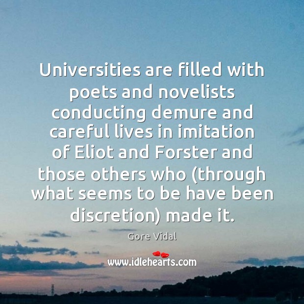 Universities are filled with poets and novelists conducting demure and careful lives Gore Vidal Picture Quote