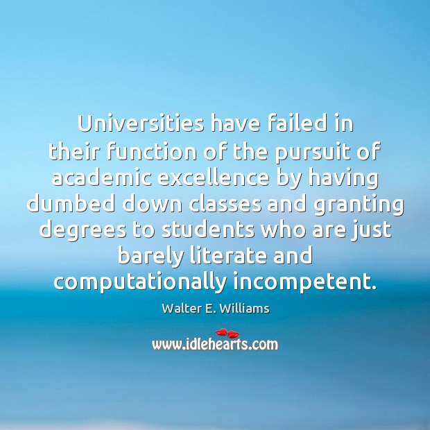 Universities have failed in their function of the pursuit of academic excellence Walter E. Williams Picture Quote