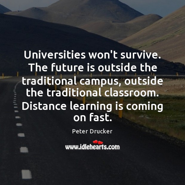 Universities won’t survive. The future is outside the traditional campus, outside the Learning Quotes Image