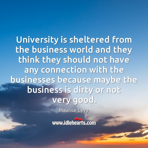 University is sheltered from the business world and they think they should Maurice Levy Picture Quote