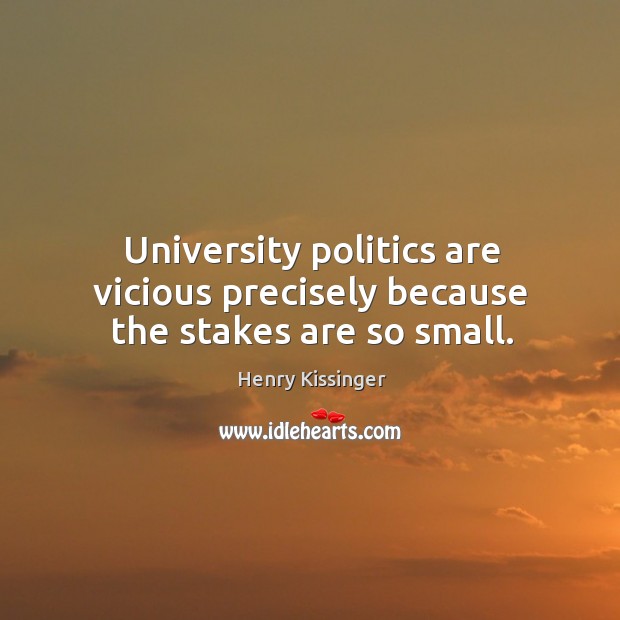 University politics are vicious precisely because the stakes are so small. Henry Kissinger Picture Quote