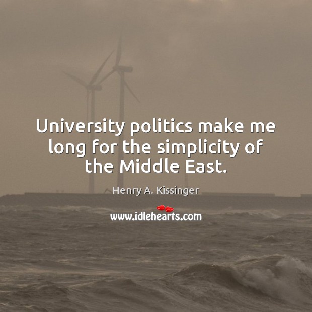 University politics make me long for the simplicity of the Middle East. Henry A. Kissinger Picture Quote