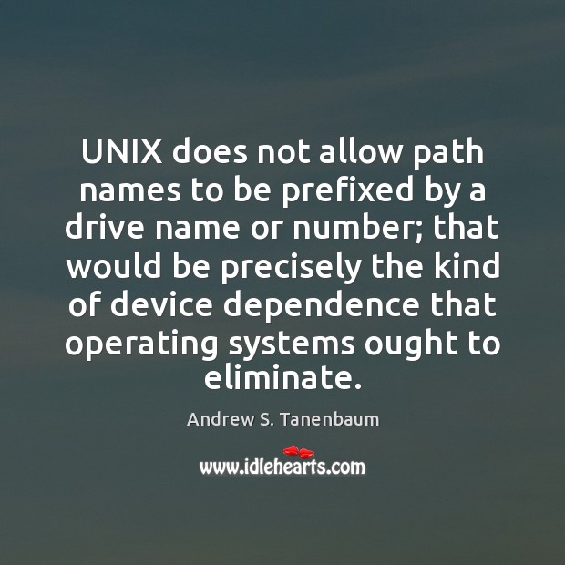 UNIX does not allow path names to be prefixed by a drive Andrew S. Tanenbaum Picture Quote