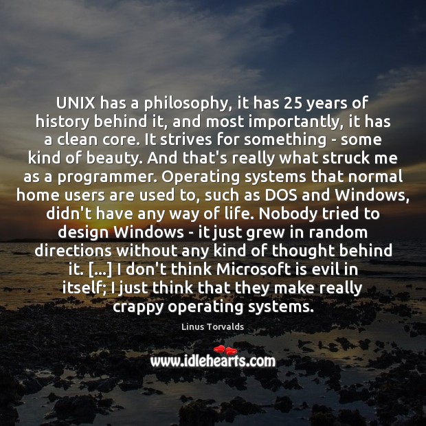 UNIX has a philosophy, it has 25 years of history behind it, and Linus Torvalds Picture Quote