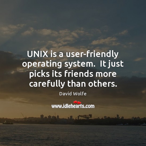 UNIX is a user-friendly operating system.  It just picks its friends more Image