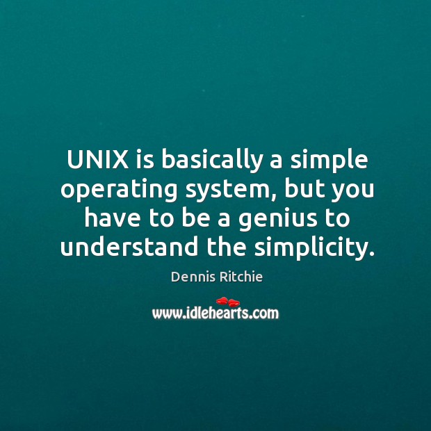Unix is basically a simple operating system, but you have to be a genius to understand the simplicity. Image