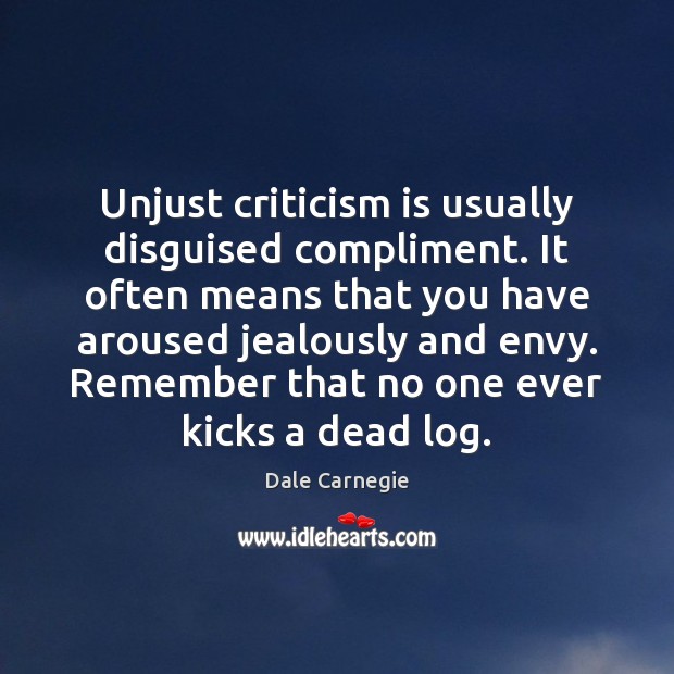 Unjust criticism is usually disguised compliment. It often means that you have Dale Carnegie Picture Quote