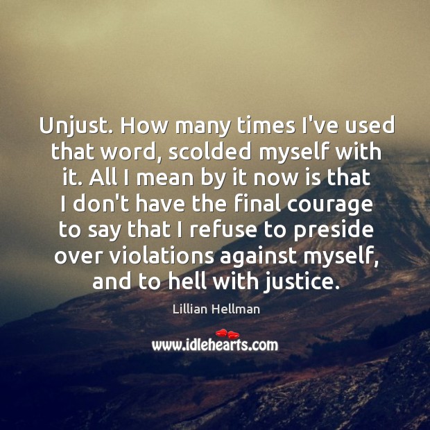 Unjust. How many times I’ve used that word, scolded myself with it. Image