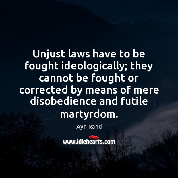 Unjust laws have to be fought ideologically; they cannot be fought or Image