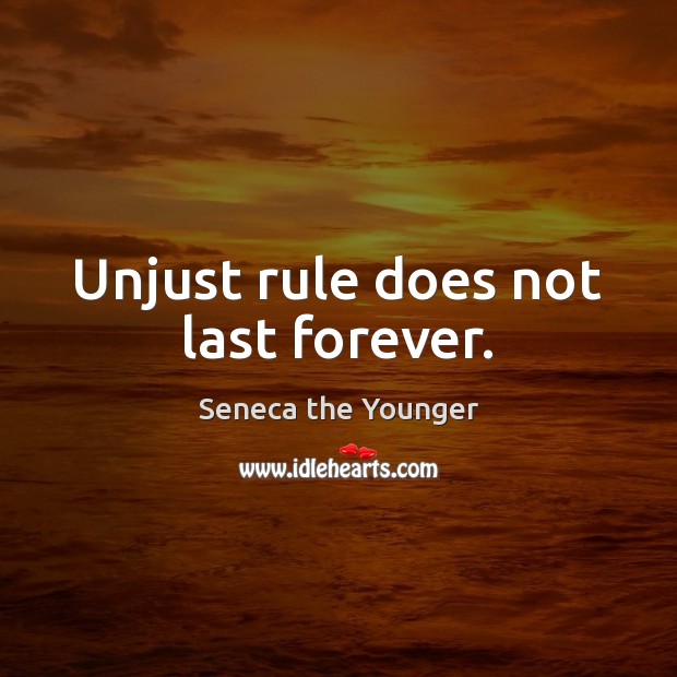 Unjust rule does not last forever. Seneca the Younger Picture Quote