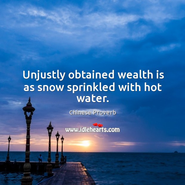 Unjustly obtained wealth is as snow sprinkled with hot water. Chinese Proverbs Image