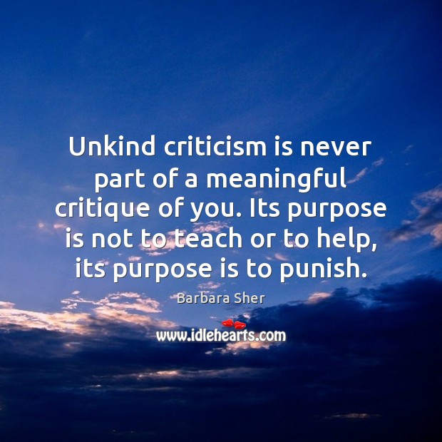 Unkind criticism is never part of a meaningful critique of you. Its Barbara Sher Picture Quote