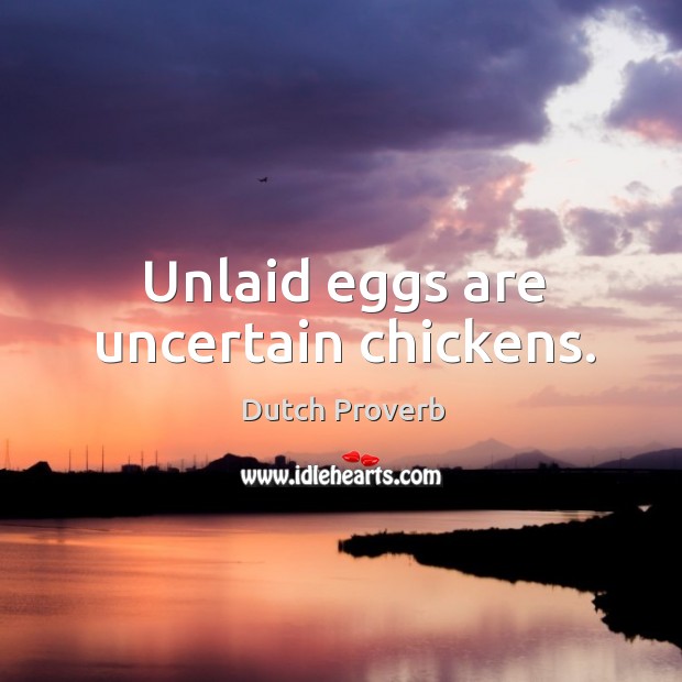 Unlaid eggs are uncertain chickens. Dutch Proverbs Image