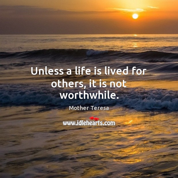 Unless a life is lived for others, it is not worthwhile. Mother Teresa Picture Quote