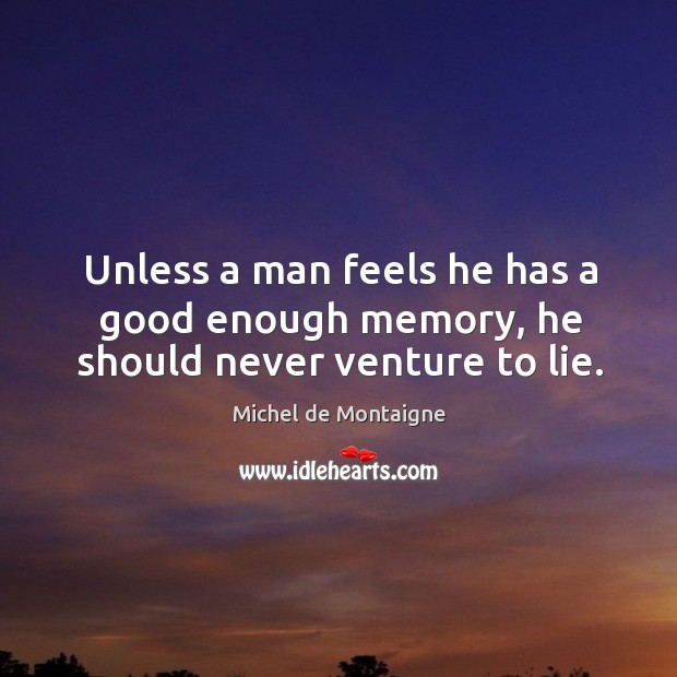 Unless a man feels he has a good enough memory, he should never venture to lie. Image