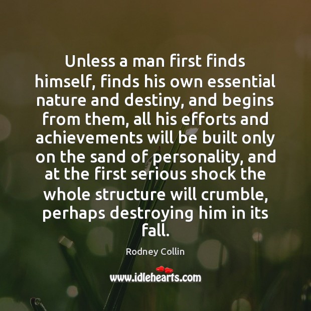 Unless a man first finds himself, finds his own essential nature and Rodney Collin Picture Quote
