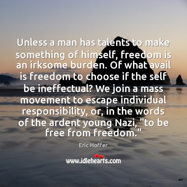 Unless a man has talents to make something of himself, freedom is Eric Hoffer Picture Quote