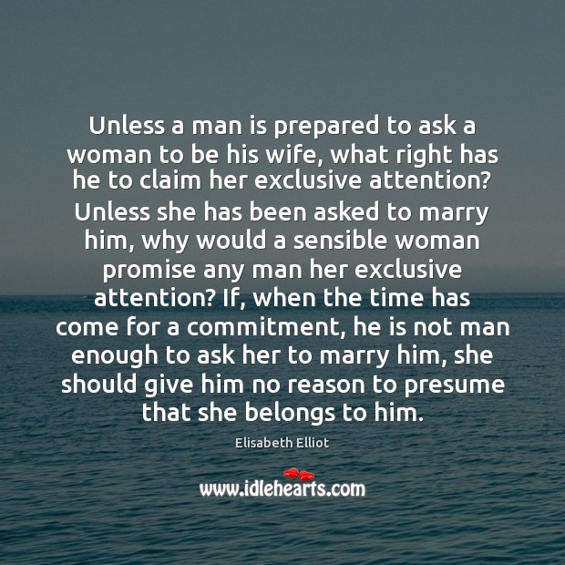 Unless a man is prepared to ask a woman to be his Elisabeth Elliot Picture Quote