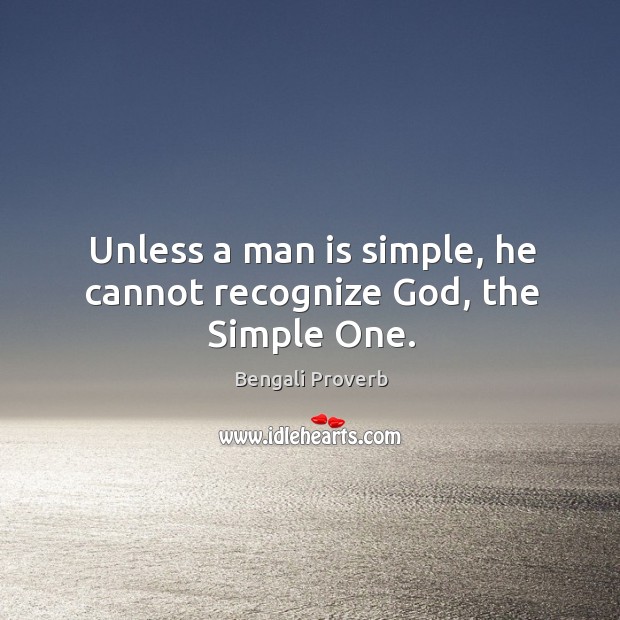 Unless a man is simple, he cannot recognize God, the simple one. Bengali Proverbs Image