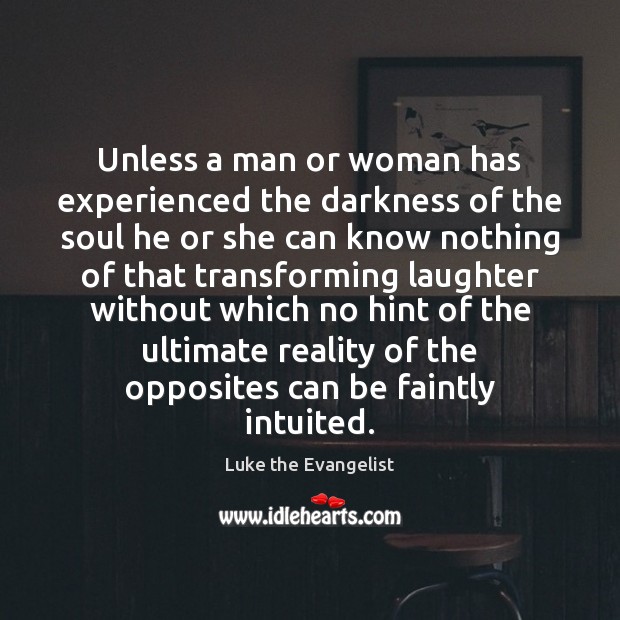 Unless a man or woman has experienced the darkness of the soul Image