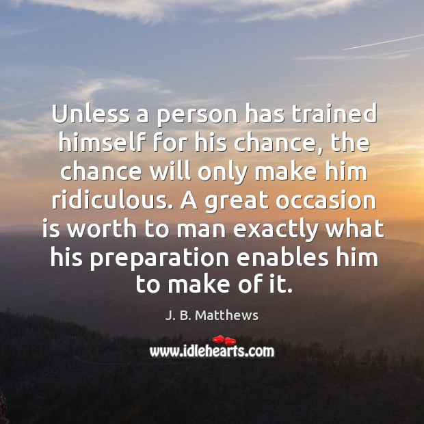 Unless a person has trained himself for his chance, the chance will Image
