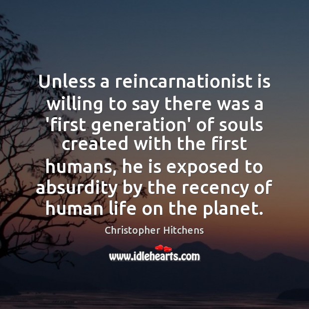 Unless a reincarnationist is willing to say there was a ‘first generation’ Christopher Hitchens Picture Quote