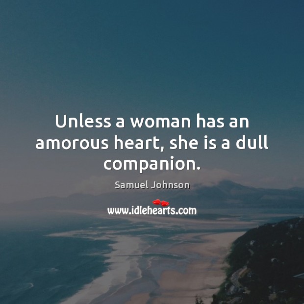 Unless a woman has an amorous heart, she is a dull companion. Image