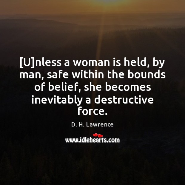 [U]nless a woman is held, by man, safe within the bounds D. H. Lawrence Picture Quote