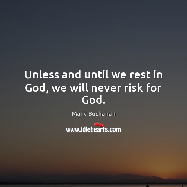 Unless and until we rest in God, we will never risk for God. Image