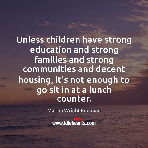 Unless children have strong education and strong families and strong communities and Marian Wright Edelman Picture Quote