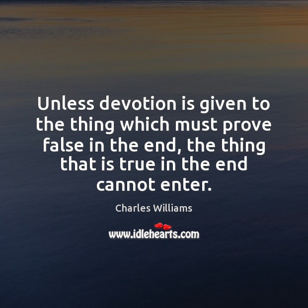 Unless devotion is given to the thing which must prove false in Charles Williams Picture Quote