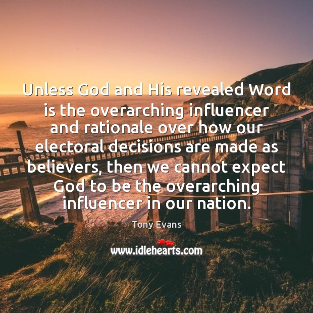Unless God and His revealed Word is the overarching influencer and rationale Image