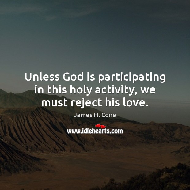 Unless God is participating in this holy activity, we must reject his love. Image