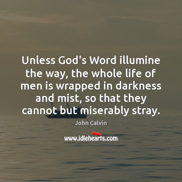 Unless God’s Word illumine the way, the whole life of men is Image