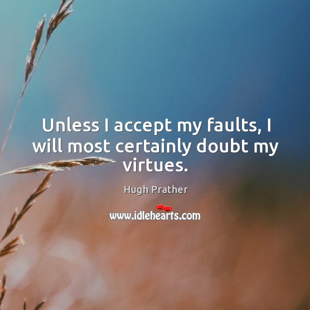 Unless I accept my faults, I will most certainly doubt my virtues. Image