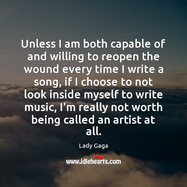 Unless I am both capable of and willing to reopen the wound Lady Gaga Picture Quote
