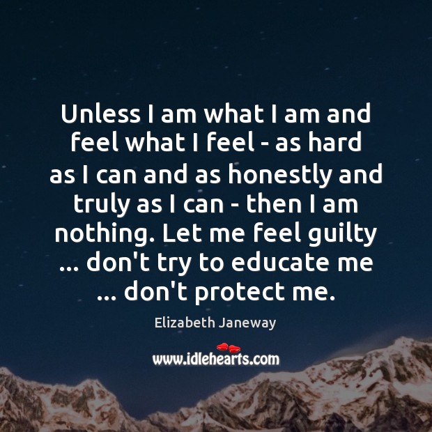 Unless I am what I am and feel what I feel – Elizabeth Janeway Picture Quote