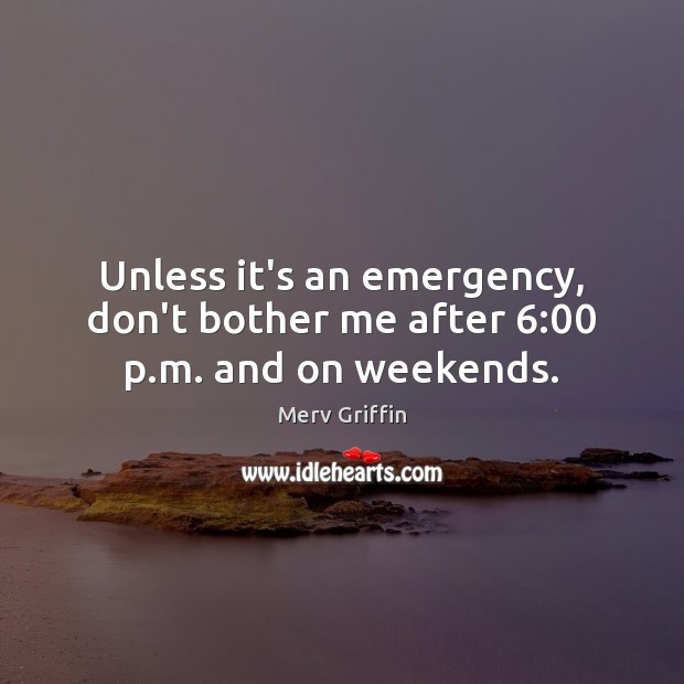 Unless it’s an emergency, don’t bother me after 6:00 p.m. and on weekends. Image