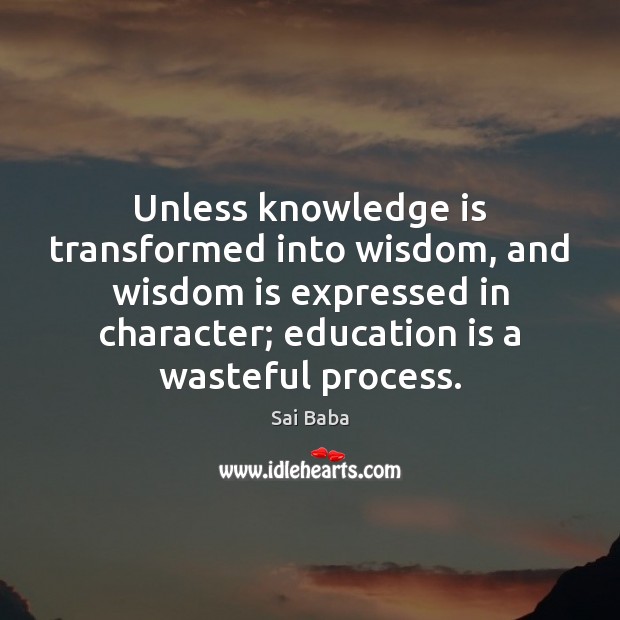 Unless knowledge is transformed into wisdom, and wisdom is expressed in character; Education Quotes Image