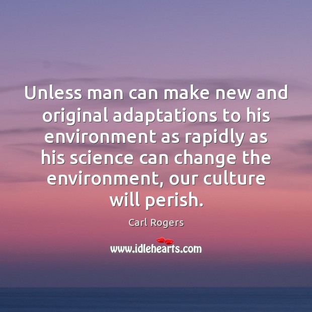 Unless man can make new and original adaptations to his environment as Carl Rogers Picture Quote
